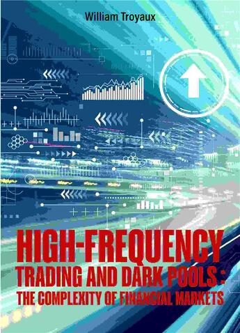 Couverture du livre « High-Frequency Trading and Dark Pools: The Complexity of Financial Markets » de William Troyaux aux éditions Publishroom Factory