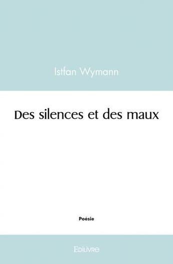 Couverture du livre « Des silences et des maux » de Wymann Istfan aux éditions Edilivre