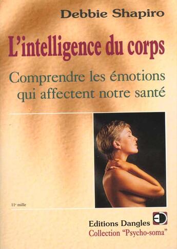 Couverture du livre « L'intelligence du corps ; comprendre les émotions qui affectent notre santé » de Debbie Shapiro aux éditions Dangles