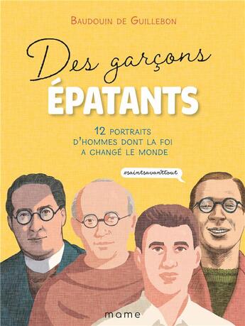 Couverture du livre « Des garçons épatants ; 12 portraits d'hommes dont la foi a changé le monde » de Baudouin De Guillebon aux éditions Mame