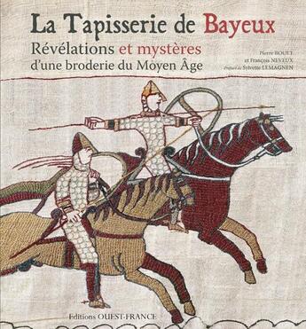 Couverture du livre « La tapisserie de Bayeux ; mystères et révélations d'une broderie du Moyen Age » de Francois Neveux et Pierre Bouet aux éditions Ouest France