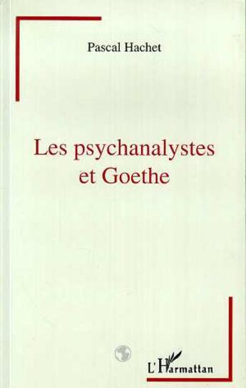 Couverture du livre « Les psychanalystes et goethe » de Pascal Hachet aux éditions L'harmattan