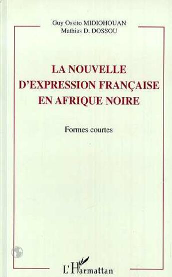 Couverture du livre « LA NOUVELLE D'EXPRESSION FRANÇAISE EN AFRIQUE NOIRE : Formes courtes » de Guy Ossito Midiohouan et Mathias Dossou aux éditions L'harmattan