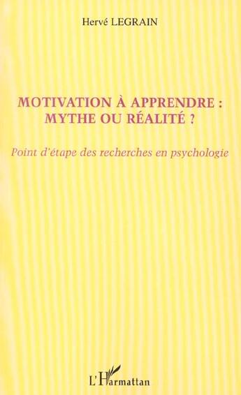 Couverture du livre « MOTIVATION À APPRENDRE : MYTHE OU RÉALITÉ ? : Point d'étape des recherches en psychologie » de Hervé Legrain aux éditions L'harmattan