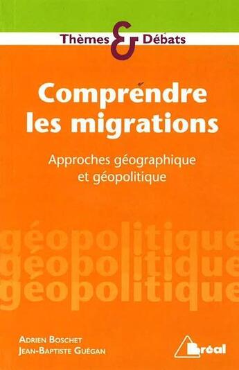 Couverture du livre « Comprendre les migrations ; approches géographique et géopolitique » de Adrien Boschet et Jean-Baptiste Guegan aux éditions Breal