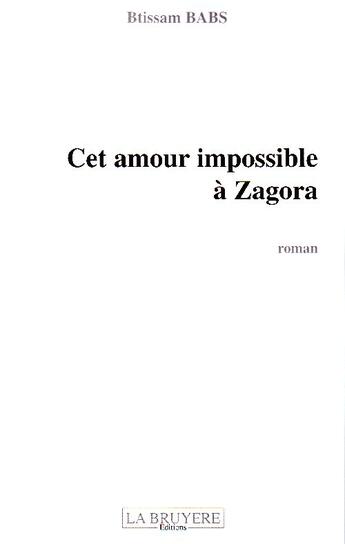 Couverture du livre « Cet amour impossible à Zagora » de Btissam Babs aux éditions La Bruyere