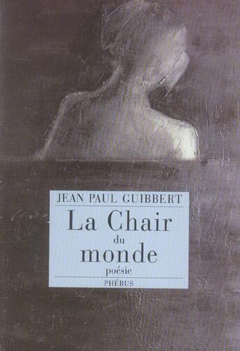 Couverture du livre « La chair du monde » de Guibbert Jean-Paul aux éditions Phebus