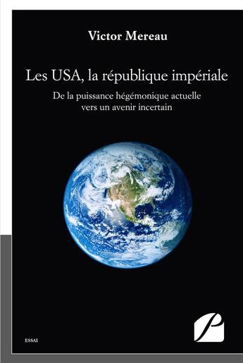 Couverture du livre « Les USA, la république impériale ; de la puissance hégémonique actuelle vers un avenir incertain » de Victor Mereau aux éditions Du Pantheon