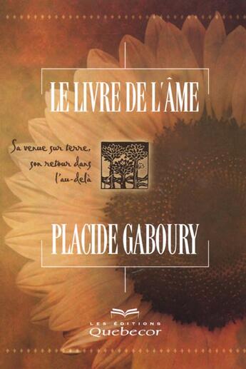 Couverture du livre « Le Livre De L'Ame ; Sa Venue Sur Terre ; Son Retour Dans L'Au-Dela » de Placide Gaboury aux éditions Quebecor