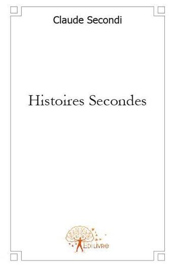 Couverture du livre « Histoires secondes » de Claude Secondi aux éditions Edilivre