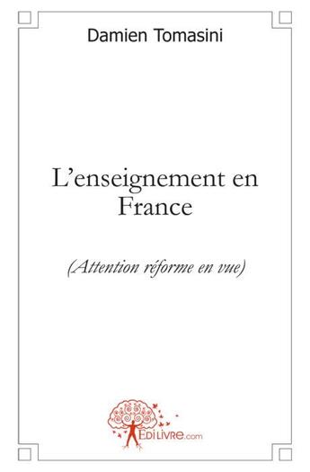 Couverture du livre « L'enseignement en France (attention réforme en vue) » de Damien Tomasini aux éditions Edilivre