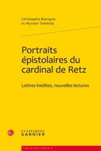 Couverture du livre « Portraits épistolaires du cardinal de Retz ; lettres inédites, nouvelles lectures » de Myriam Tsimbidy et Christophe Blanquie aux éditions Classiques Garnier