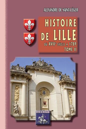 Couverture du livre « Histoire de Lille (Tome II : du XVIIe siècle à 1789) » de Saint-Léger A. De aux éditions Editions Des Regionalismes