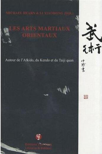 Couverture du livre « Les arts martiaux orientaux : autour de l'aikido, du kendo et du taiji quan » de Michael Hearn et Li Xiaohong aux éditions You Feng