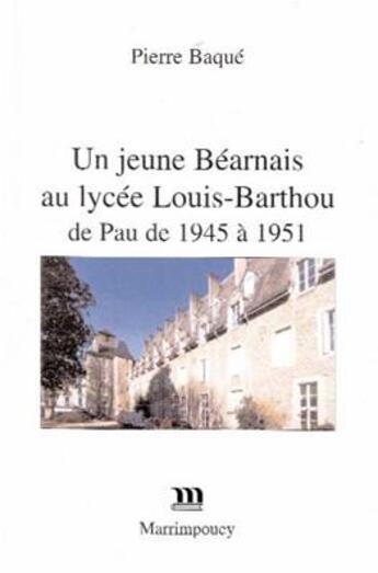 Couverture du livre « Un jeune Béarnais au lycée Louis-Barthou de Pau de 1945 à 1951 » de Pierre Baque aux éditions Marrimpouey