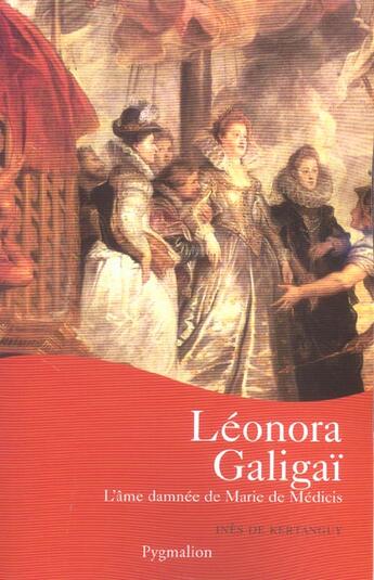 Couverture du livre « Leonora Galigaï : L'âme damnée de Marie de Médicis » de Ines De Kertanguy aux éditions Pygmalion