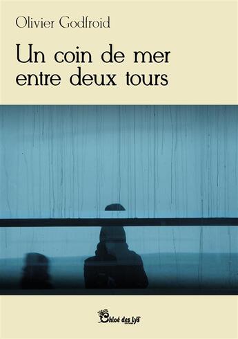 Couverture du livre « Un coin de mer entre deux tours » de Olivier Godfroid aux éditions Chloe Des Lys