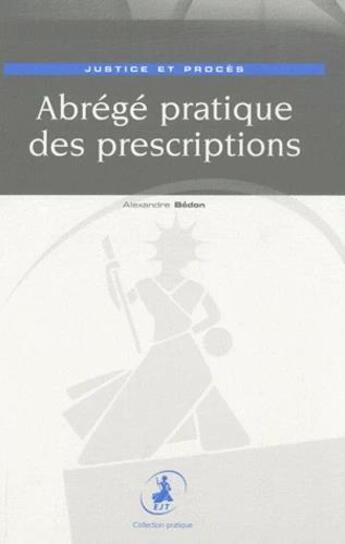 Couverture du livre « Abrégé pratique des prescriptions ; justice et procès » de Alexandre Bédon aux éditions Editions Juridiques Et Techniques