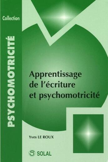 Couverture du livre « Apprentissage de l'écriture et psychomotricité » de Yves Leroux aux éditions Solal
