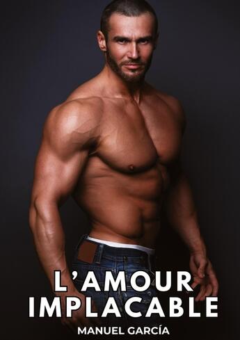 Couverture du livre « L'Amour Implacable : Histoires Érotiques Gay de Sexe Explicite » de Manuel Garcia aux éditions Tredition