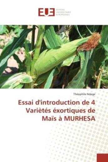 Couverture du livre « Essai d'introduction de 4 Variètés éxortiques de Maïs à MURHESA » de Théophile Ndege aux éditions Editions Universitaires Europeennes