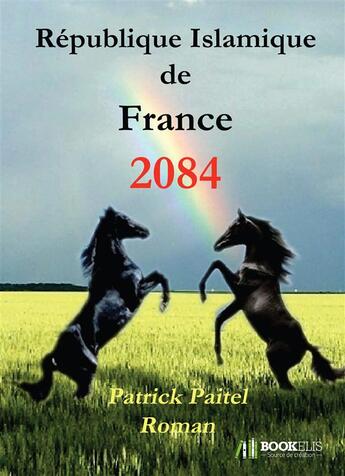 Couverture du livre « République Islamique de France, 2084 » de Patrick Paitel aux éditions Bookelis