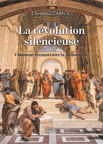 Couverture du livre « La révolution silencieuse : comment reconstruire la philosophie » de Christian Camus aux éditions Verone