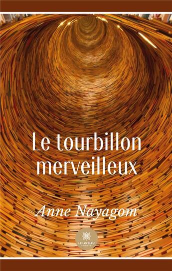 Couverture du livre « Le tourbillon merveilleux » de Anne Nayagom aux éditions Le Lys Bleu