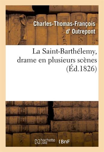 Couverture du livre « La saint-barthelemi, drame en plusieurs scenes » de Outrepont C-T-F. aux éditions Hachette Bnf