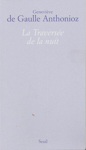 Couverture du livre « La traversée de la nuit » de Genevieve De Gaulle Anthonioz aux éditions Seuil