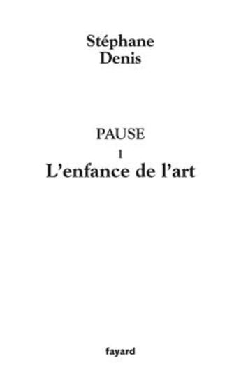 Couverture du livre « Pause I : L'enfance de l'art » de Stephane Denis aux éditions Fayard