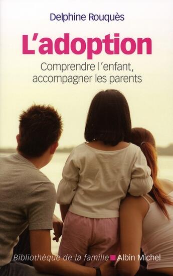 Couverture du livre « L'adoption ; comprendre l'enfant, comprendre les parents » de Delphine Rouques aux éditions Albin Michel