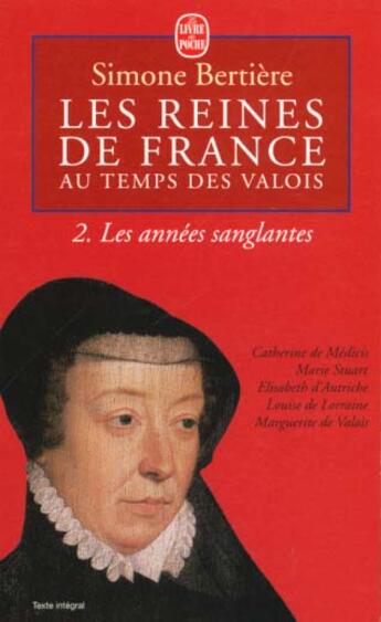 Couverture du livre « Les Années sanglantes (Les Reines de France au temps des Valois, Tome 2) : Les Années sanglantes » de Simone Bertière aux éditions Le Livre De Poche