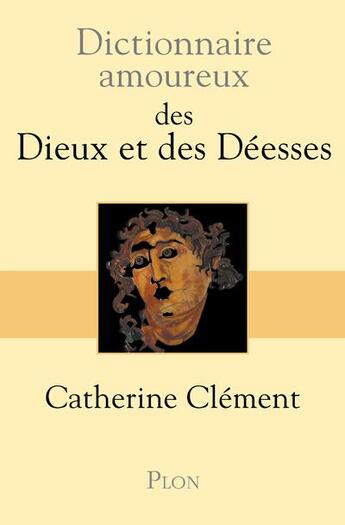 Couverture du livre « Dictionnaire amoureux ; des dieux et des déesses » de Catherine Clement et Alain Bouldouyre aux éditions Plon