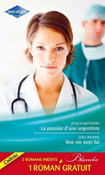 Couverture du livre « La passion d'une urgentiste ; une vie avec lui ; un heureux hasard » de Betty Neels et Gina Wilkins et Jessica Matthews aux éditions Harlequin