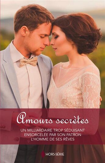 Couverture du livre « Amours secrètes ; un milliardaire trop séduisant, ensorcelée par son patron, l'homme de ses rêves » de Samantha Connolly et Avril Tremayne et Cathy Williams aux éditions Harlequin