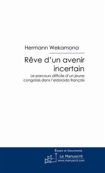 Couverture du livre « Rêve d'un avenir incertain ; le parcours difficile d'un jeune congolais dans l'eldorado français » de Wekamona H-B-A. aux éditions Le Manuscrit