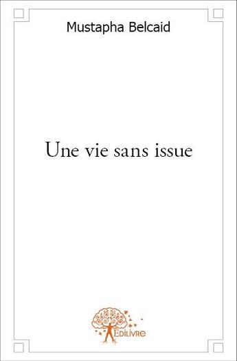 Couverture du livre « Une vie sans issue » de Mustapha Belcaid aux éditions Edilivre