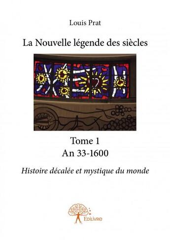 Couverture du livre « La nouvelle légende des siècles t.1 an 33-1600 » de Louis Prat aux éditions Edilivre