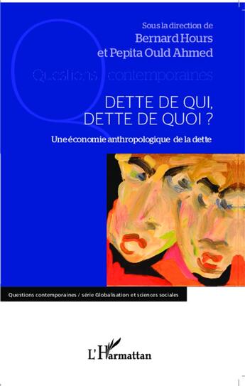 Couverture du livre « Dette de qui, dette de quoi ? une économie anthropologique de la dette » de Bernard Hours et Pepita Ould-Ahmed aux éditions L'harmattan