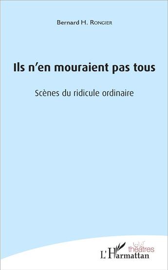 Couverture du livre « Ils n'en mouraient pas tous : Scènes du ridicule ordinaire » de Bernard Rongier aux éditions L'harmattan