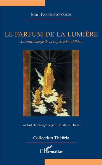 Couverture du livre « Le parfum de la lumière ; une anthologie de la sagesse bouddhiste » de John Paraskevopoulos aux éditions L'harmattan