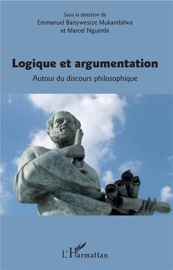 Couverture du livre « Logique et argumentation ; autour du discours philosophique » de Marcel Nguimbi et Emmanuel Banywesize Mukambilwa aux éditions L'harmattan