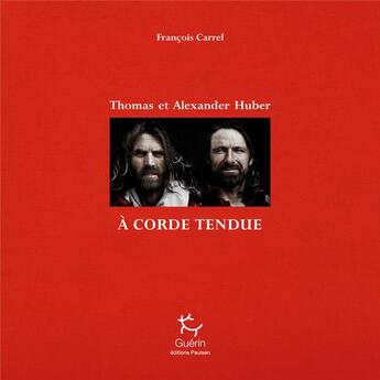 Couverture du livre « À corde tendue ; Thomas et Alexander Huber » de Francois Carrel aux éditions Paulsen Guerin