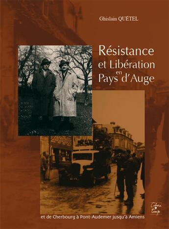 Couverture du livre « Résistance et libération en pays d'Auge ; et de Cherbourg à Pont-Audemer jusqu'à Amiens » de Ghislain Quetel aux éditions Cahiers Du Temps