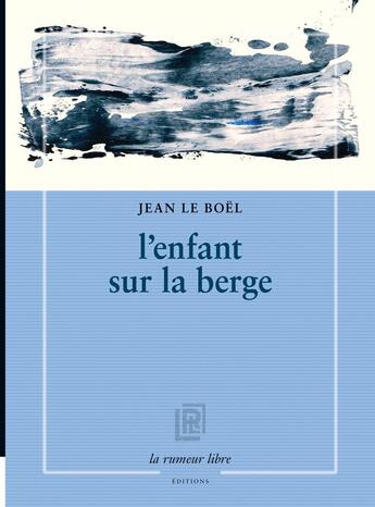 Couverture du livre « L'enfant sur la berge » de Jean Le Boël aux éditions La Rumeur Libre