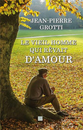 Couverture du livre « Le vieil homme qui rêvait d'amour » de Jean-Pierre Grotti aux éditions T.d.o