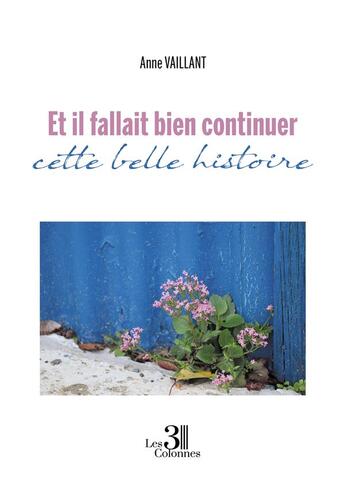 Couverture du livre « Et il fallait bien continuer cette belle histoire » de Anne Vaillant aux éditions Les Trois Colonnes