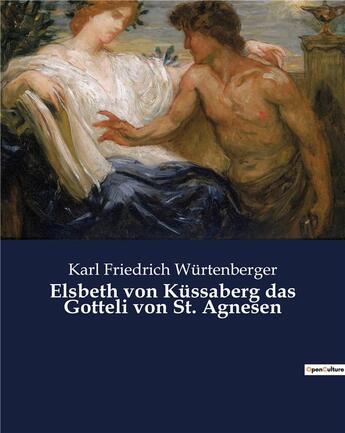 Couverture du livre « Elsbeth von kussaberg das gotteli von st. agnesen » de Wurtenberger K F. aux éditions Culturea