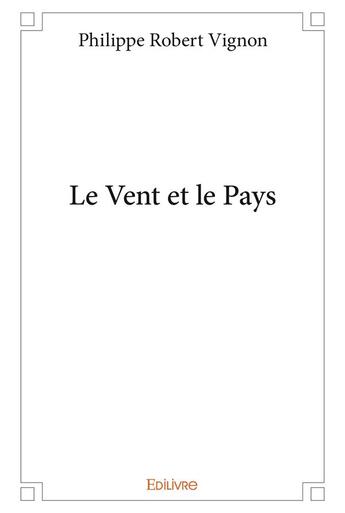 Couverture du livre « Le vent et le pays » de Philipe Robert Vignon aux éditions Edilivre